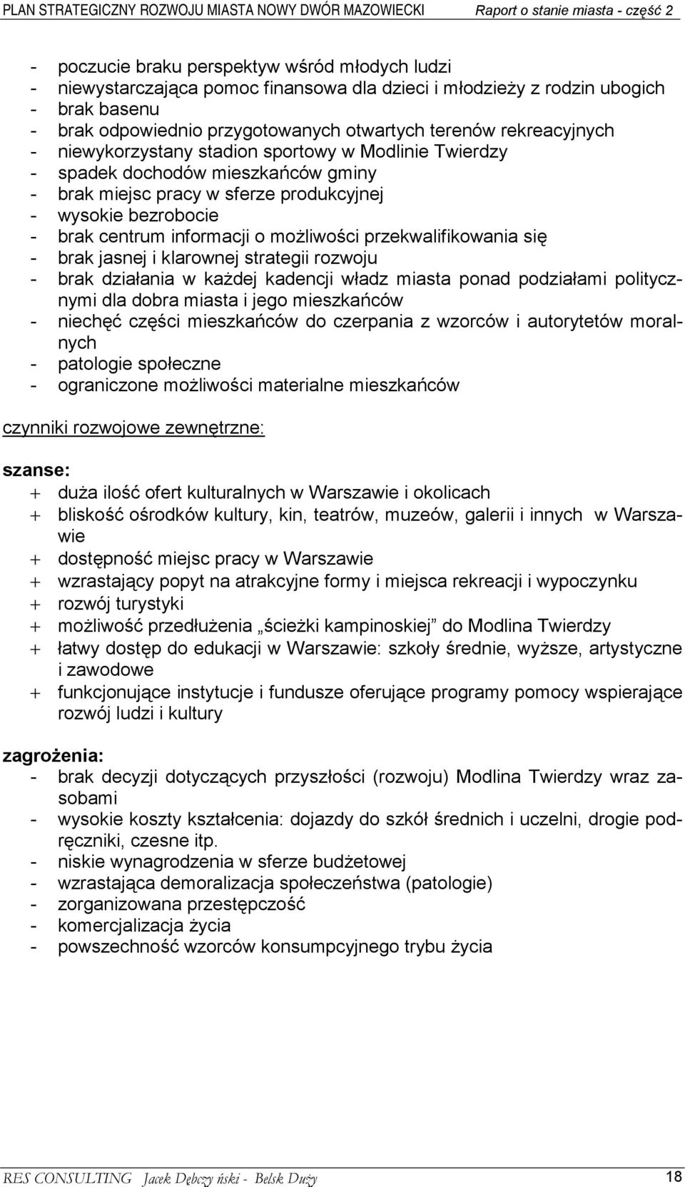 możliwości przekwalifikowania się - brak jasnej i klarownej strategii rozwoju - brak działania w każdej kadencji władz miasta ponad podziałami politycznymi dla dobra miasta i jego mieszkańców -
