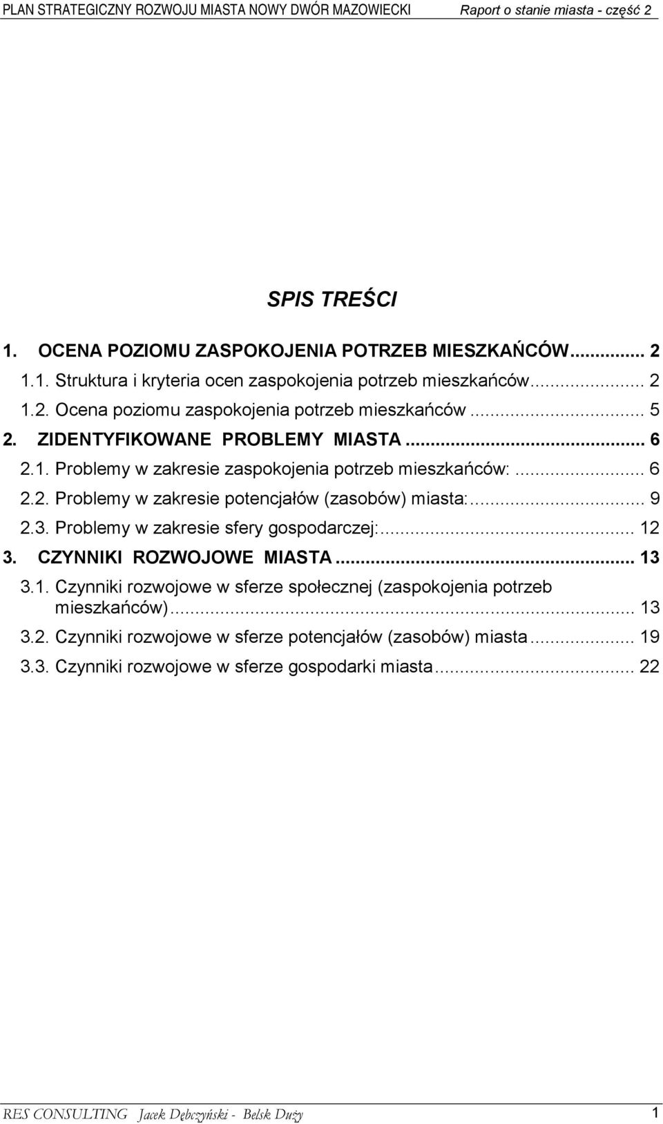 Problemy w zakresie sfery gospodarczej:... 12 3. CZYNNIKI ROZWOJOWE MIASTA... 13 3.1. Czynniki rozwojowe w sferze społecznej (zaspokojenia potrzeb mieszkańców)... 13 3.2. Czynniki rozwojowe w sferze potencjałów (zasobów) miasta.