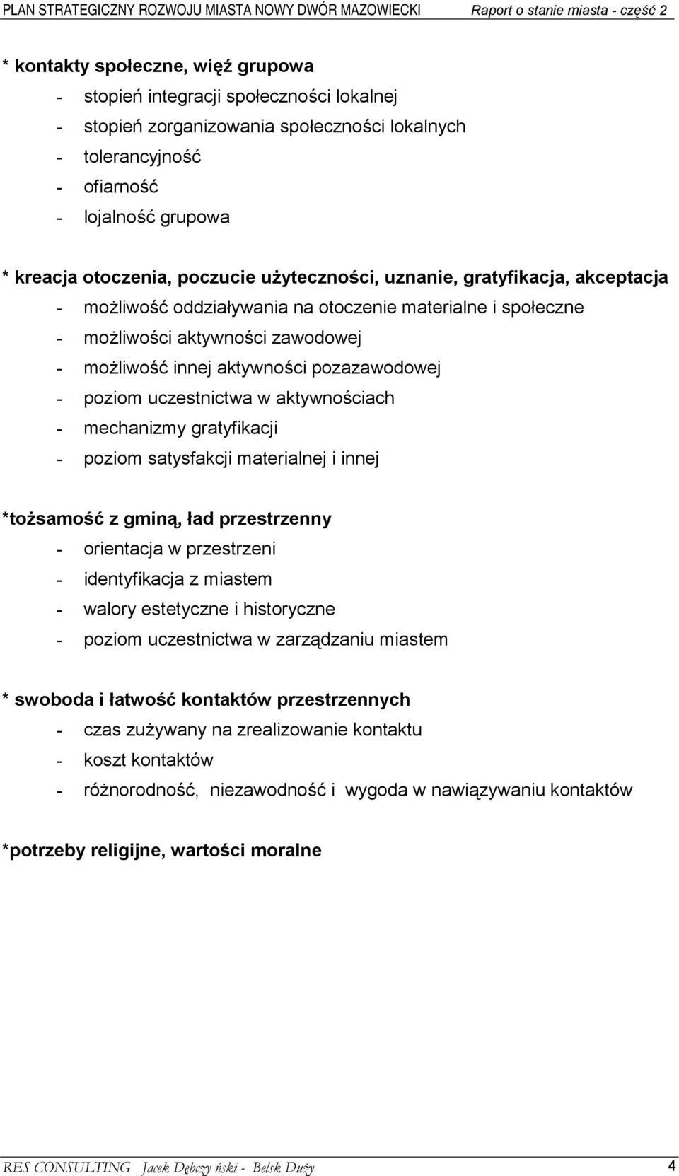 poziom uczestnictwa w aktywnościach - mechanizmy gratyfikacji - poziom satysfakcji materialnej i innej *tożsamość z gminą, ład przestrzenny - orientacja w przestrzeni - identyfikacja z miastem -