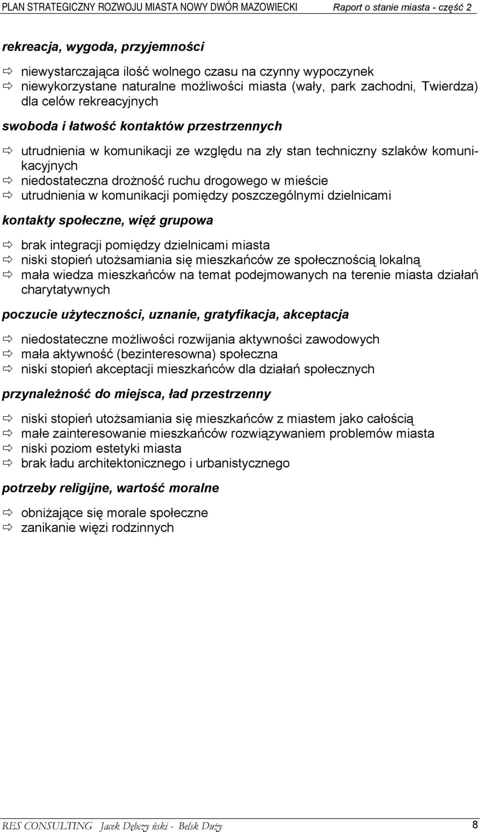 komunikacji pomiędzy poszczególnymi dzielnicami kontakty społeczne, więź grupowa # brak integracji pomiędzy dzielnicami miasta # niski stopień utożsamiania się mieszkańców ze społecznością lokalną #