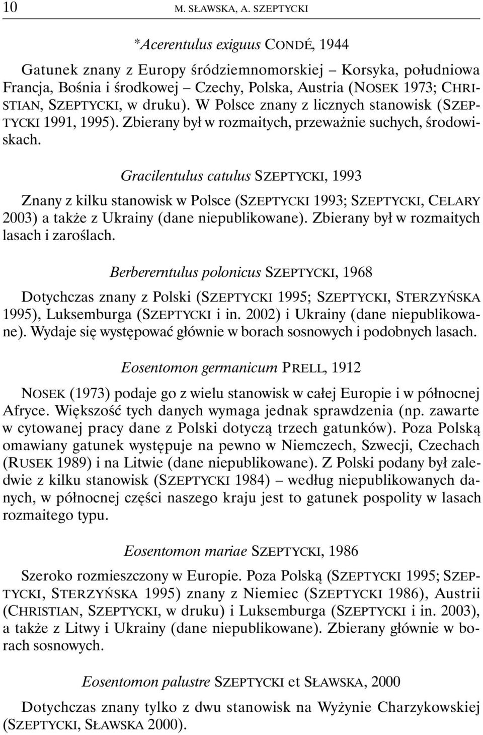 druku). W Polsce znany z licznych stanowisk (SZEP- TYCKI 1991, 1995). Zbierany był w rozmaitych, przeważnie suchych, środowiskach.