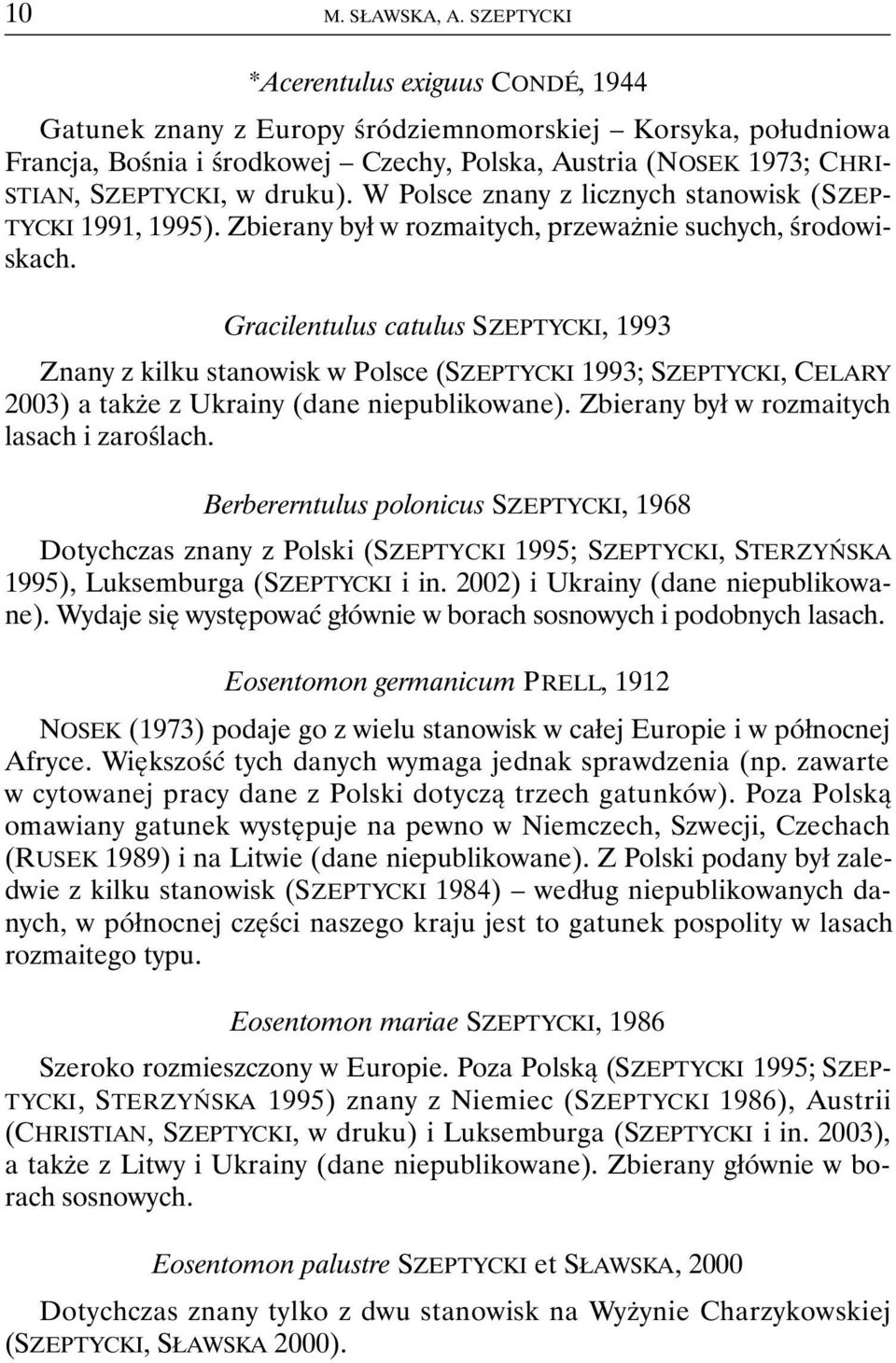 druku). W Polsce znany z licznych stanowisk (SZEP- TYCKI 1991, 1995). Zbierany był w rozmaitych, przeważnie suchych, środowiskach.