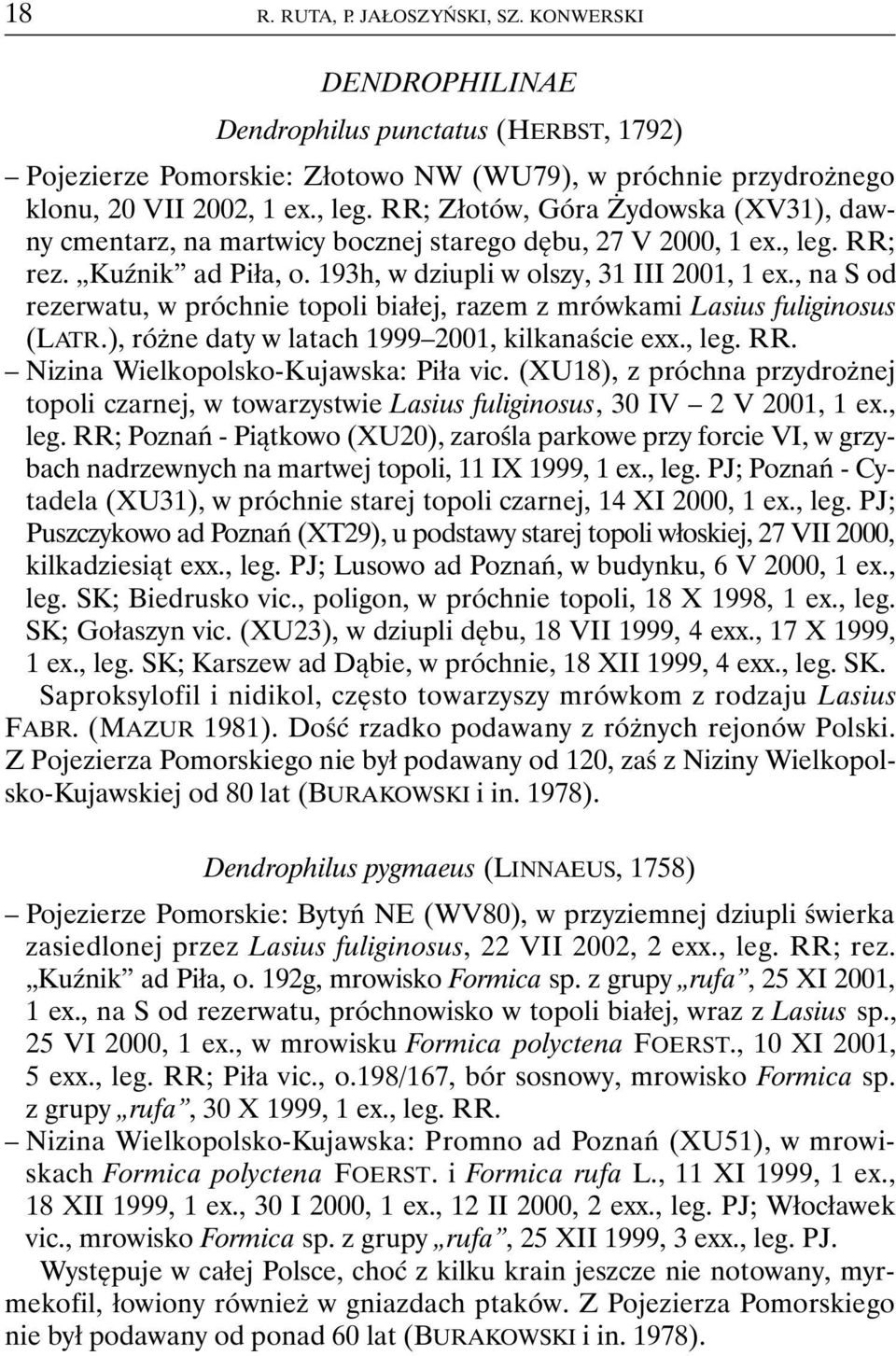 , na S od rezerwatu, w próchnie topoli białej, razem z mrówkami Lasius fuliginosus (LATR.), różne daty w latach 1999 2001, kilkanaście exx., leg. RR. Nizina Wielkopolsko-Kujawska: Piła vic.