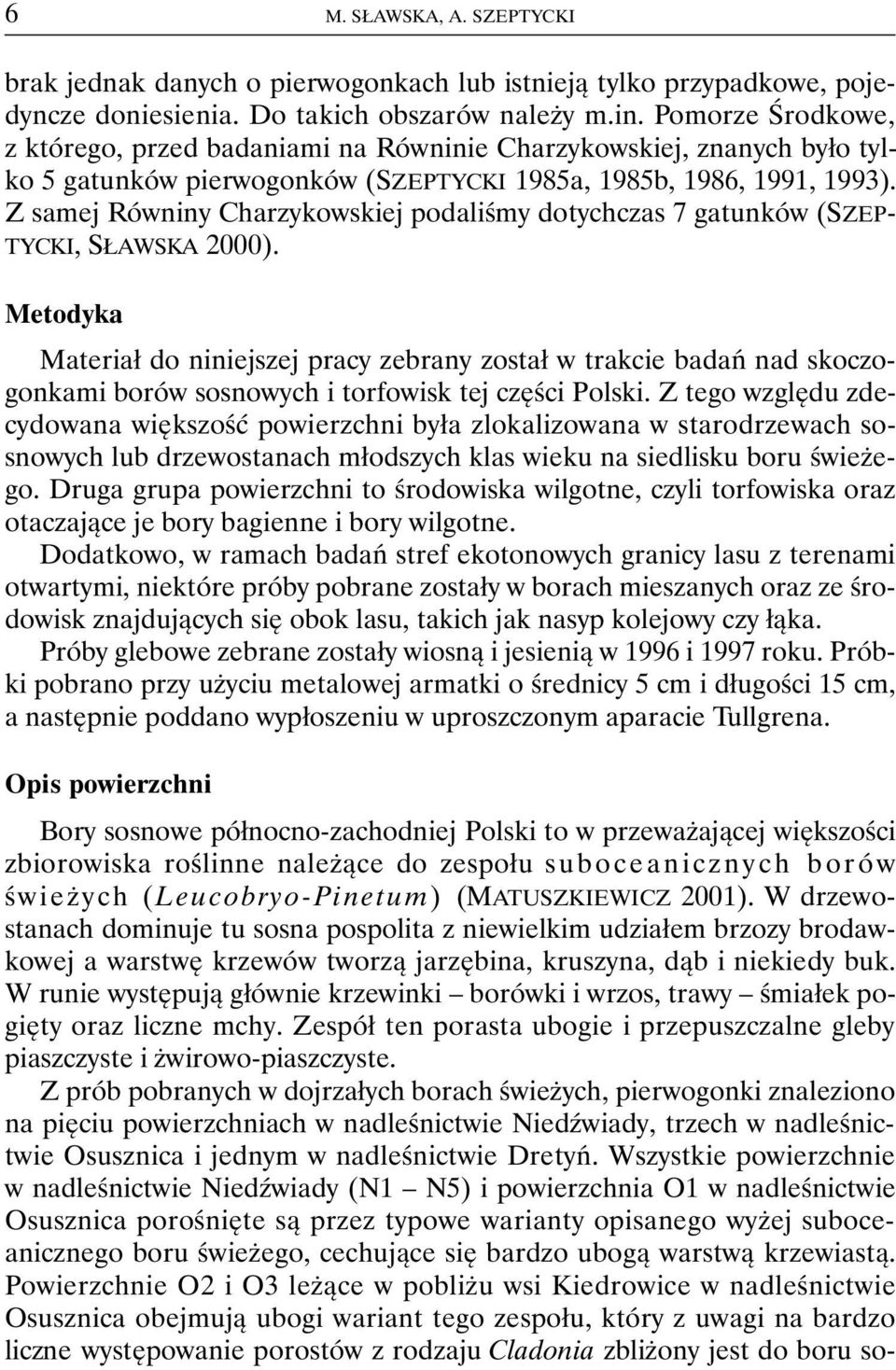 Z samej Równiny Charzykowskiej podaliśmy dotychczas 7 gatunków (SZEP- TYCKI, SŁAWSKA 2000).