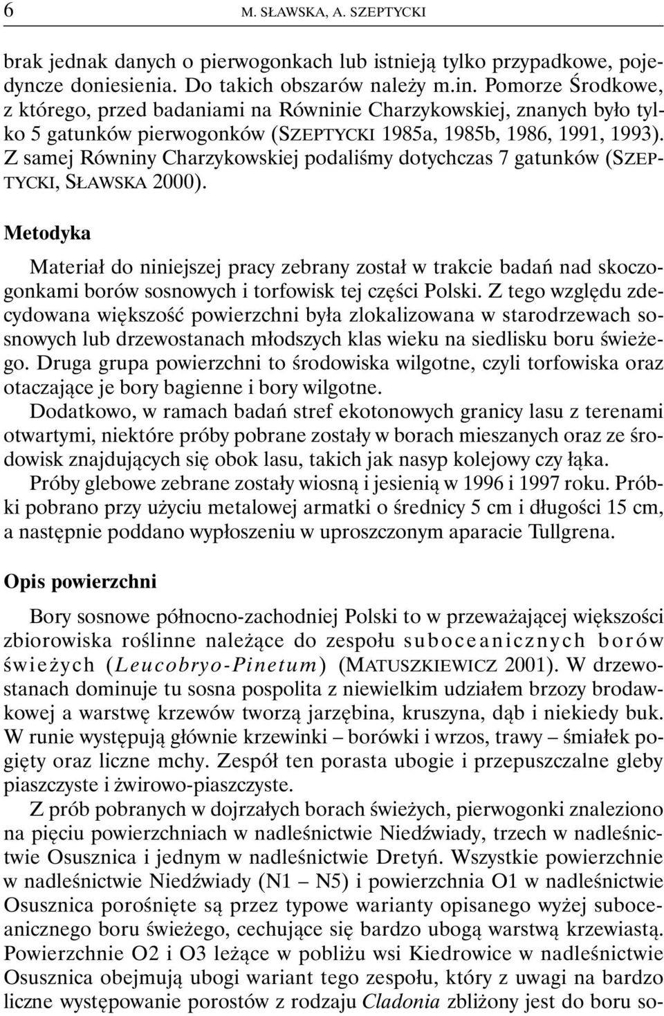 Z samej Równiny Charzykowskiej podaliśmy dotychczas 7 gatunków (SZEP- TYCKI, SŁAWSKA 2000).