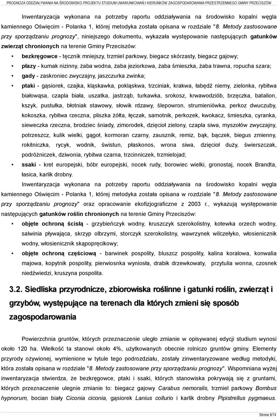 trzmiel parkowy, biegacz skórzasty, biegacz gajowy; płazy - kumak nizinny, żaba wodna, żaba jeziorkowa, żaba śmieszka, żaba trawna, ropucha szara; gady - zaskroniec zwyczajny, jaszczurka zwinka;