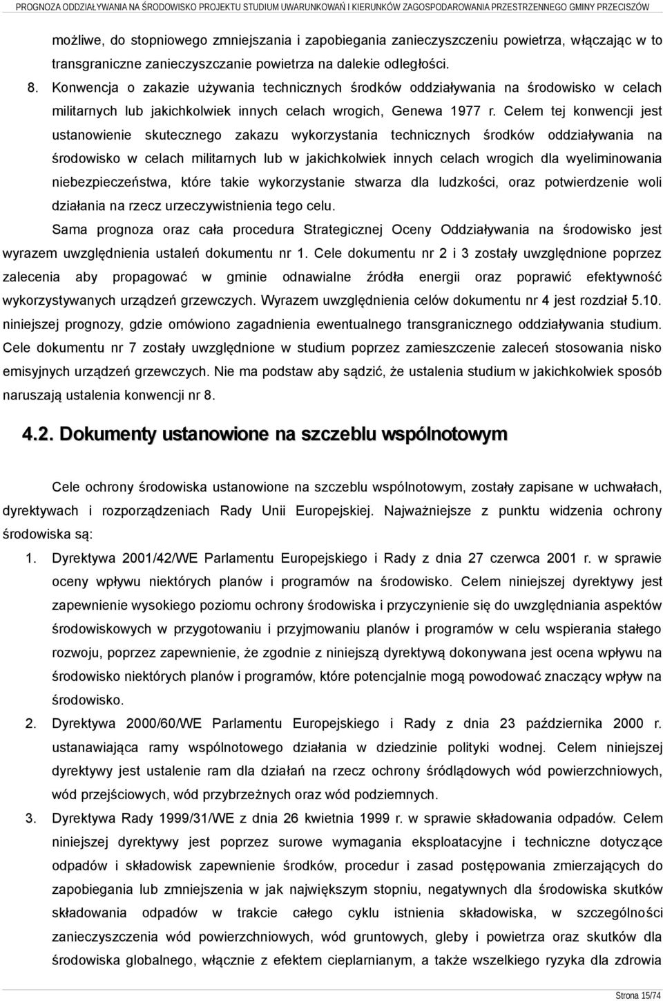 Celem tej konwencji jest ustanowienie skutecznego zakazu wykorzystania technicznych środków oddziaływania na środowisko w celach militarnych lub w jakichkolwiek innych celach wrogich dla