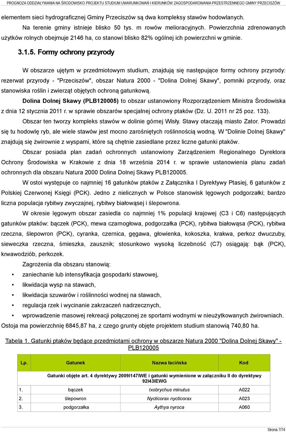 Formy ochrony przyrody W obszarze ujętym w przedmiotowym studium, znajdują się następujące formy ochrony przyrody: rezerwat przyrody - "Przeciszów", obszar Natura 2000 - "Dolina Dolnej Skawy",