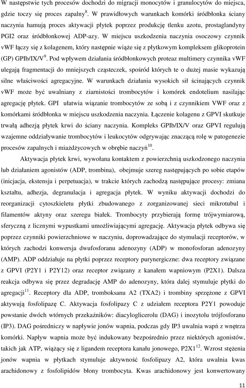 W miejscu uszkodzenia naczynia osoczowy czynnik vwf łączy się z kolagenem, który następnie wiąże się z płytkowym kompleksem glikoprotein (GP) GPIb/IX/V 9.