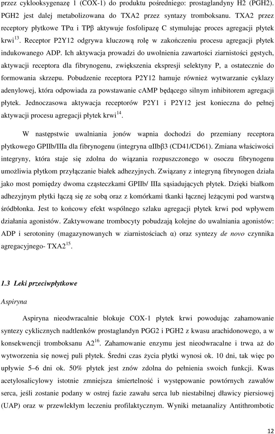 Ich aktywacja prowadzi do uwolnienia zawartości ziarnistości gęstych, aktywacji receptora dla fibrynogenu, zwiększenia ekspresji selektyny P, a ostatecznie do formowania skrzepu.