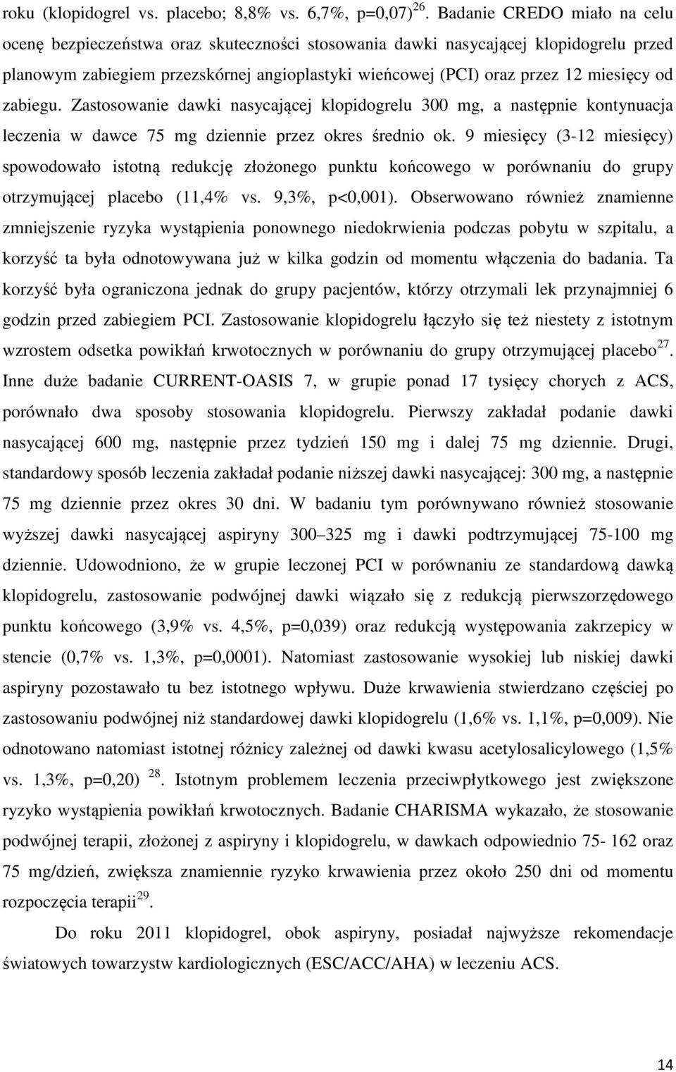 od zabiegu. Zastosowanie dawki nasycającej klopidogrelu 300 mg, a następnie kontynuacja leczenia w dawce 75 mg dziennie przez okres średnio ok.