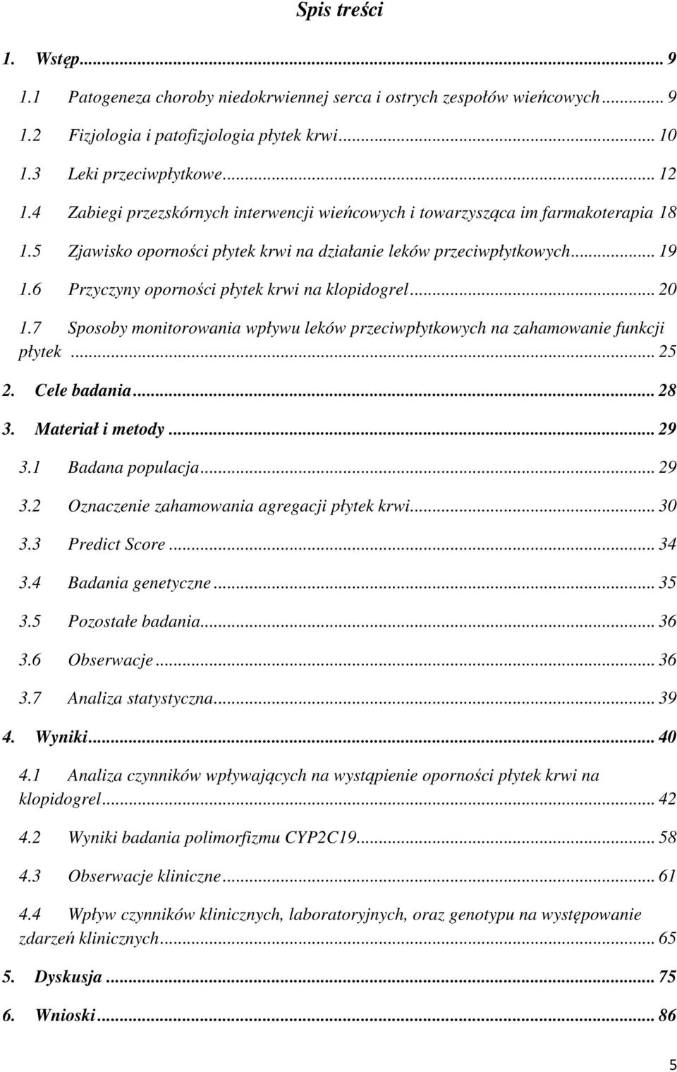 6 Przyczyny oporności płytek krwi na klopidogrel... 20 1.7 Sposoby monitorowania wpływu leków przeciwpłytkowych na zahamowanie funkcji płytek... 25 2. Cele badania... 28 3. Materiał i metody... 29 3.