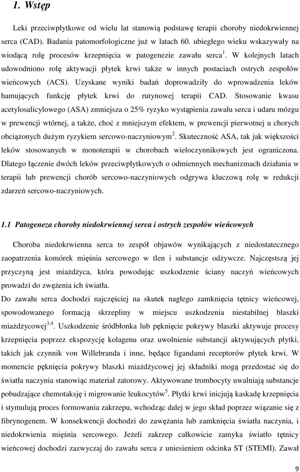 W kolejnych latach udowodniono rolę aktywacji płytek krwi także w innych postaciach ostrych zespołów wieńcowych (ACS).