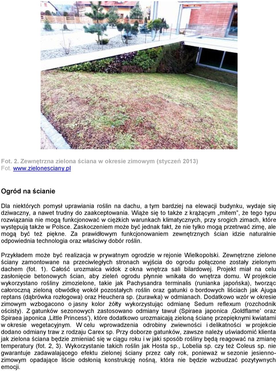 do zaakceptowania. Wiąże się to także z krążącym mitem, że tego typu rozwiązania nie mogą funkcjonować w ciężkich warunkach klimatycznych, przy srogich zimach, które występują także w Polsce.