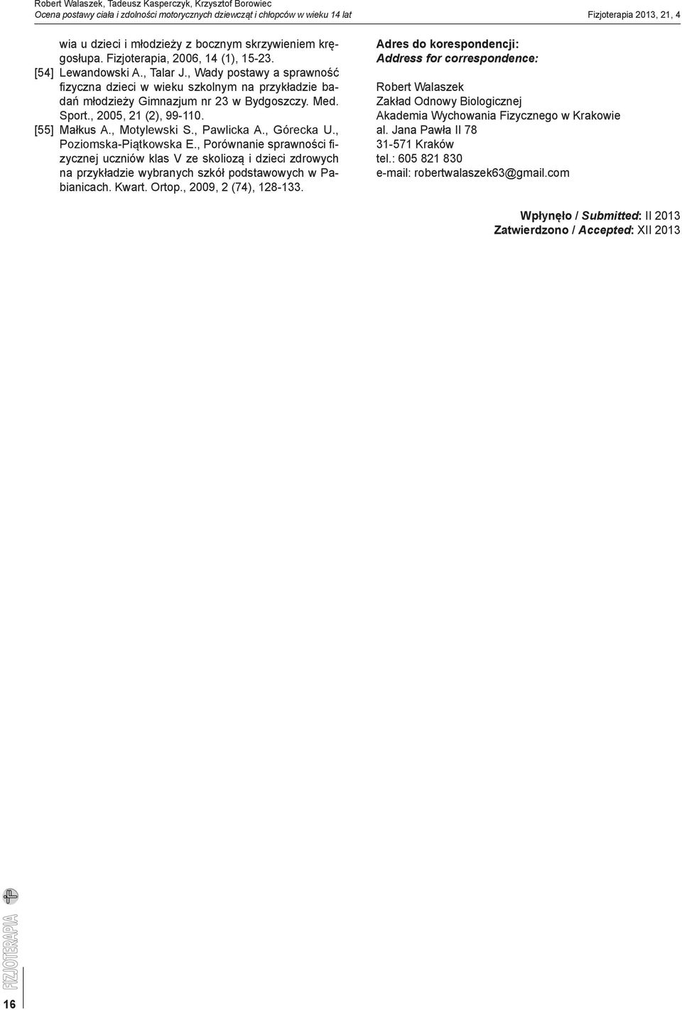 , Wady postawy a sprawność fizyczna dzieci w wieku szkolnym na przykładzie badań młodzieży Gimnazjum nr 23 w Bydgoszczy. Med. Sport., 2005, 21 (2), 99-110. [55] Małkus A., Motylewski S., Pawlicka A.