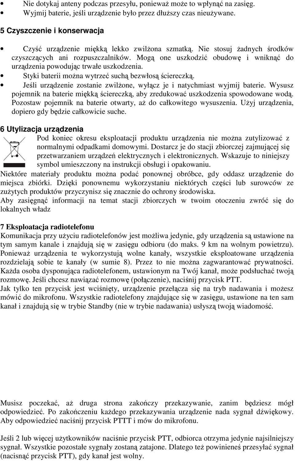 Mogą one uszkodzić obudowę i wniknąć do urządzenia powodując trwałe uszkodzenia. Styki baterii można wytrzeć suchą bezwłosą ściereczką.