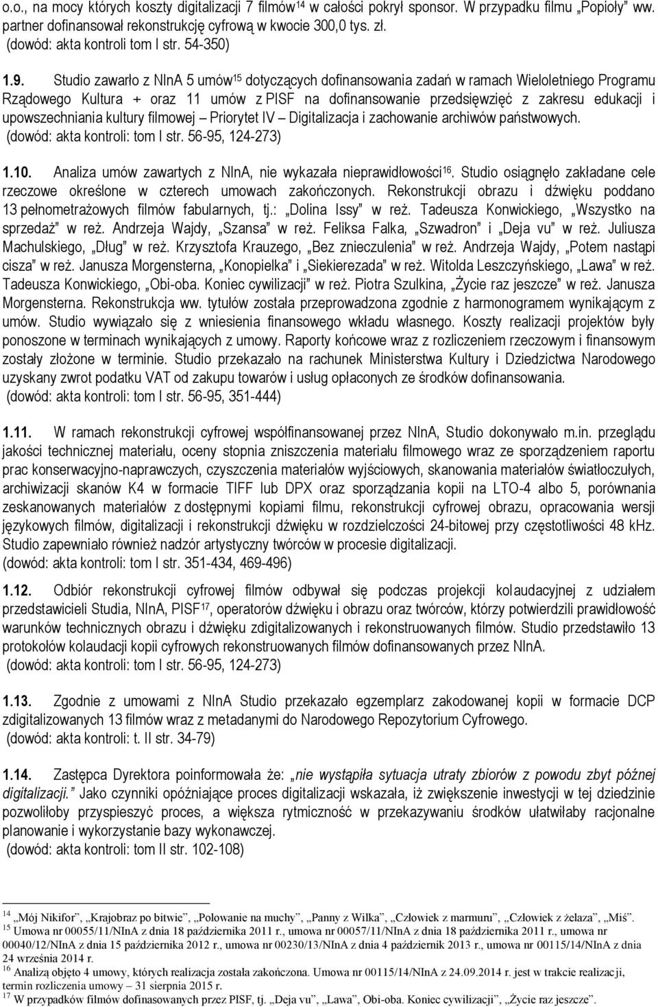 Studio zawarło z NInA 5 umów 15 dotyczących dofinansowania zadań w ramach Wieloletniego Programu Rządowego Kultura + oraz 11 umów z PISF na dofinansowanie przedsięwzięć z zakresu edukacji i