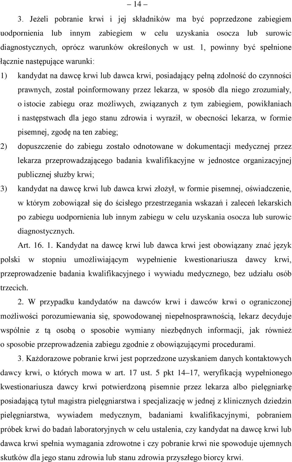 niego zrozumiały, o istocie zabiegu oraz możliwych, związanych z tym zabiegiem, powikłaniach i następstwach dla jego stanu zdrowia i wyraził, w obecności lekarza, w formie pisemnej, zgodę na ten