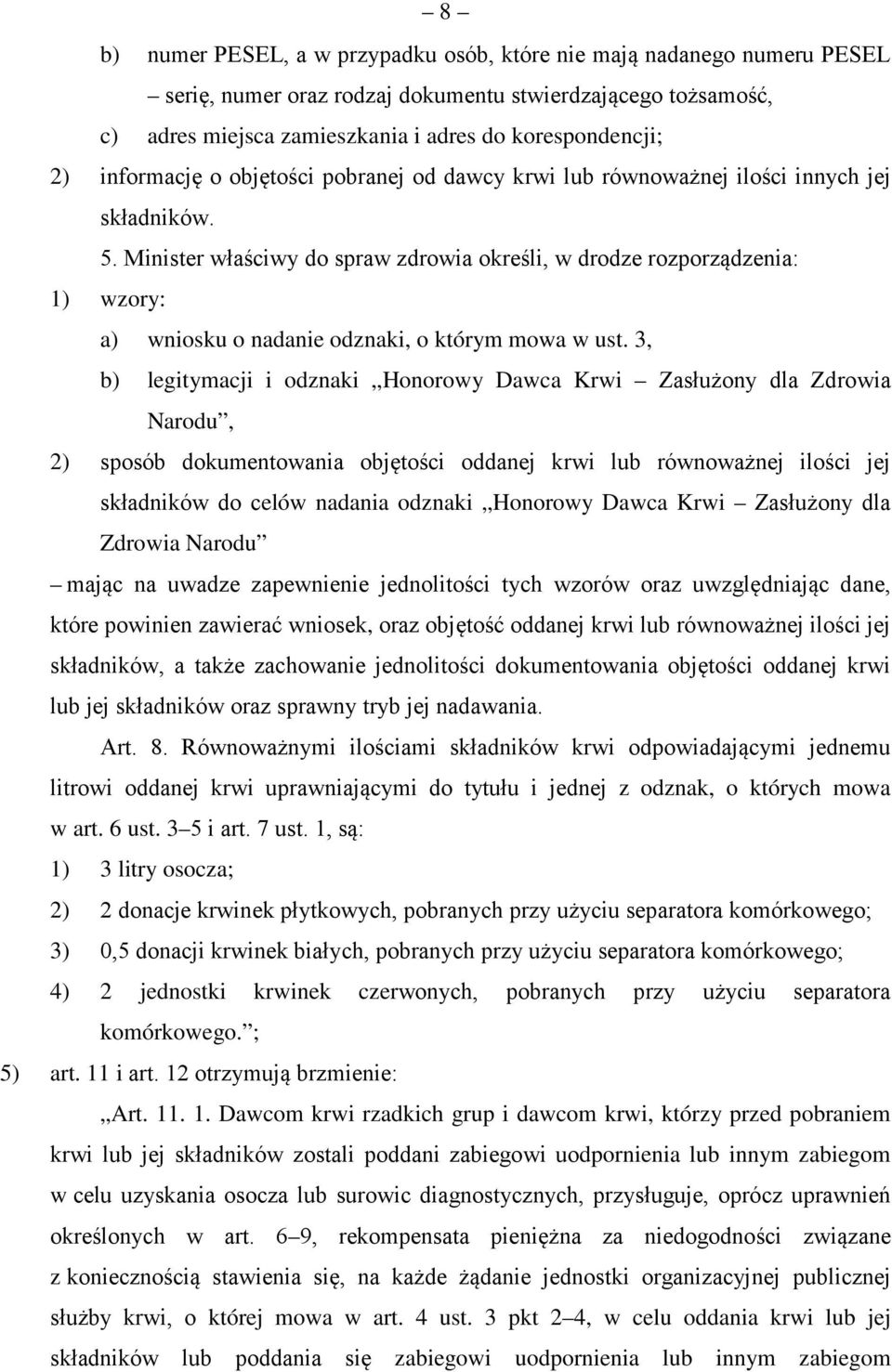 Minister właściwy do spraw zdrowia określi, w drodze rozporządzenia: 1) wzory: a) wniosku o nadanie odznaki, o którym mowa w ust.