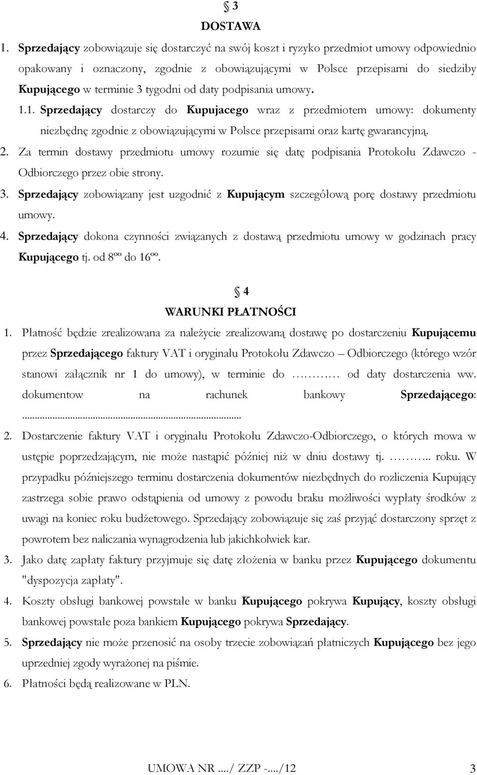 tygodni od daty podpisania umowy. 1.1. Sprzedający dostarczy do Kupujacego wraz z przedmiotem umowy: dokumenty niezbędnę zgodnie z obowiązującymi w Polsce przepisami oraz kartę gwarancyjną. 2.