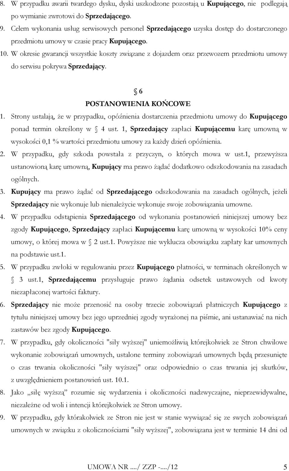 W okresie gwarancji wszystkie koszty związane z dojazdem oraz przewozem przedmiotu umowy do serwisu pokrywa Sprzedający. 6 POSTANOWIENIA KOŃCOWE 1.