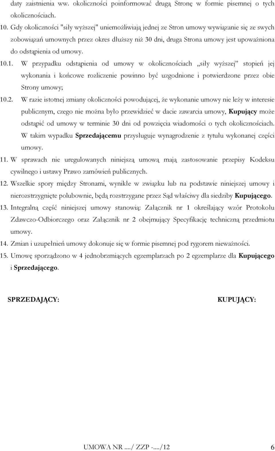 umowy. 10.1. W przypadku odstąpienia od umowy w okolicznościach siły wyższej stopień jej wykonania i końcowe rozliczenie powinno być uzgodnione i potwierdzone przez obie Strony umowy; 10.2.