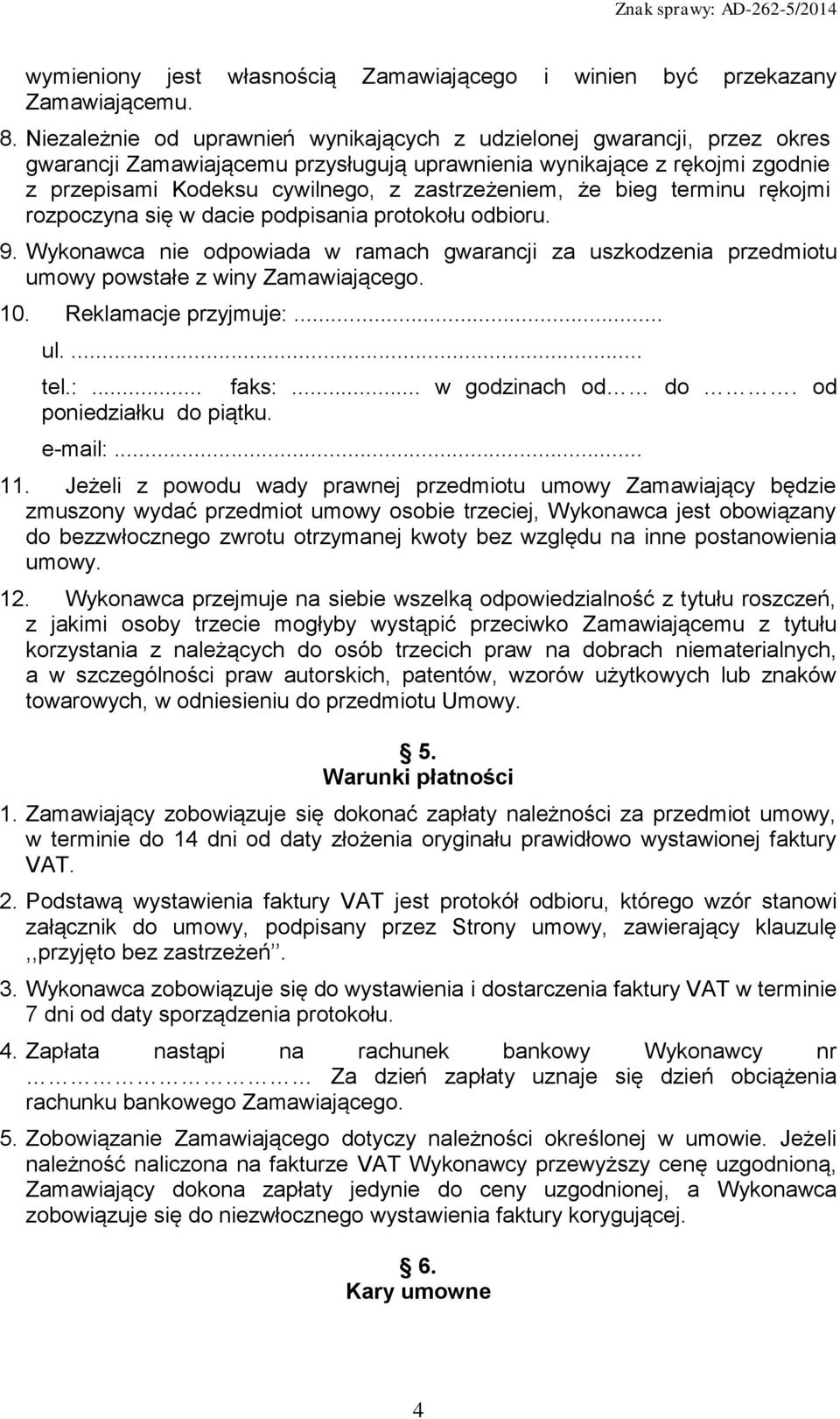 że bieg terminu rękojmi rozpoczyna się w dacie podpisania protokołu odbioru. 9. Wykonawca nie odpowiada w ramach gwarancji za uszkodzenia przedmiotu umowy powstałe z winy Zamawiającego. 10.