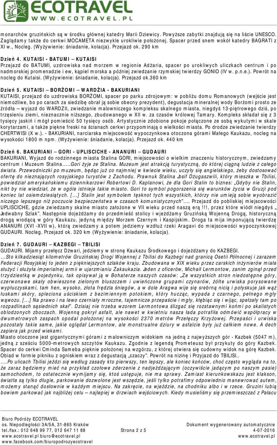 KUTAISI - BATUMI KUTAISI Przejazd do BATUMI, uzdrowiska nad morzem w regionie Adżaria, spacer po urokliwych uliczkach centrum i po nadmorskiej promenadzie i ew, kąpiel morska a później zwiedzanie