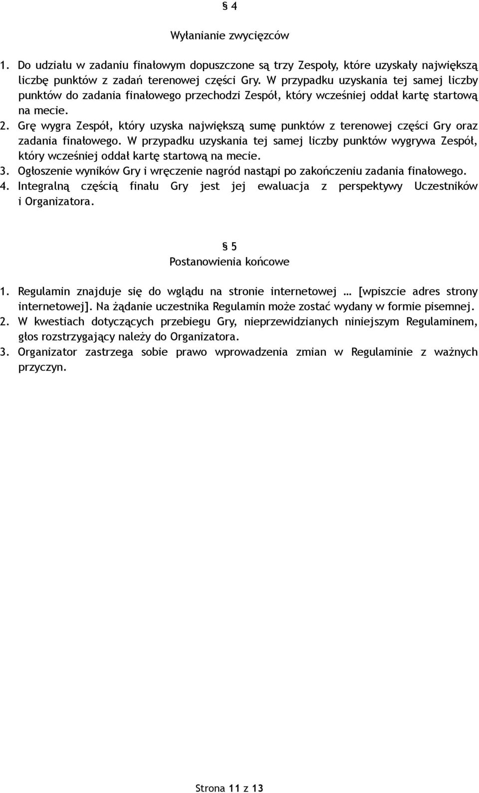 Grę wygra Zespół, który uzyska największą sumę punktów z terenowej części Gry oraz zadania finałowego.