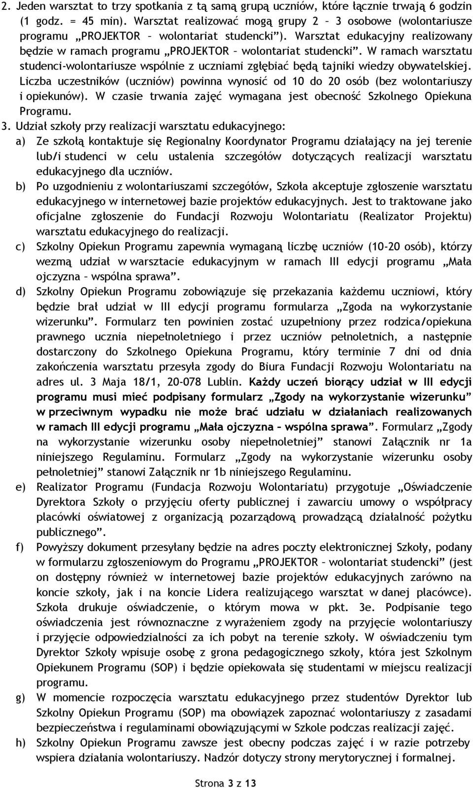 W ramach warsztatu studenci-wolontariusze wspólnie z uczniami zgłębiać będą tajniki wiedzy obywatelskiej. Liczba uczestników (uczniów) powinna wynosić od 10 do 20 osób (bez wolontariuszy i opiekunów).