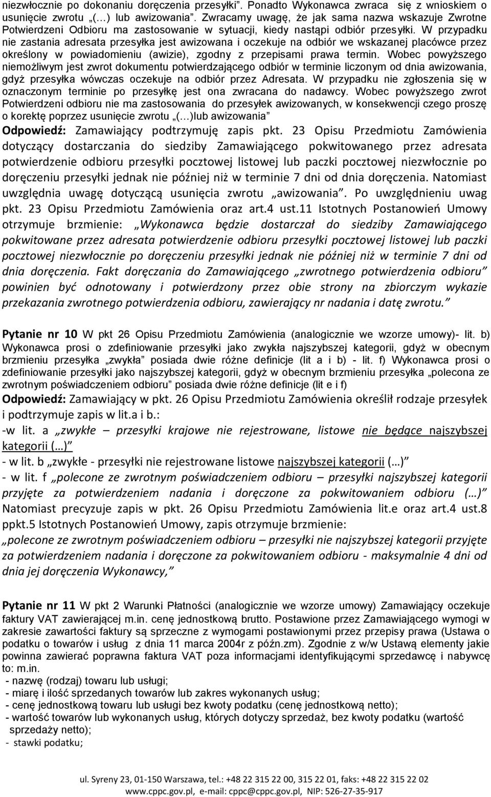 W przypadku nie zastania adresata przesyłka jest awizowana i oczekuje na odbiór we wskazanej placówce przez określony w powiadomieniu (awizie), zgodny z przepisami prawa termin.