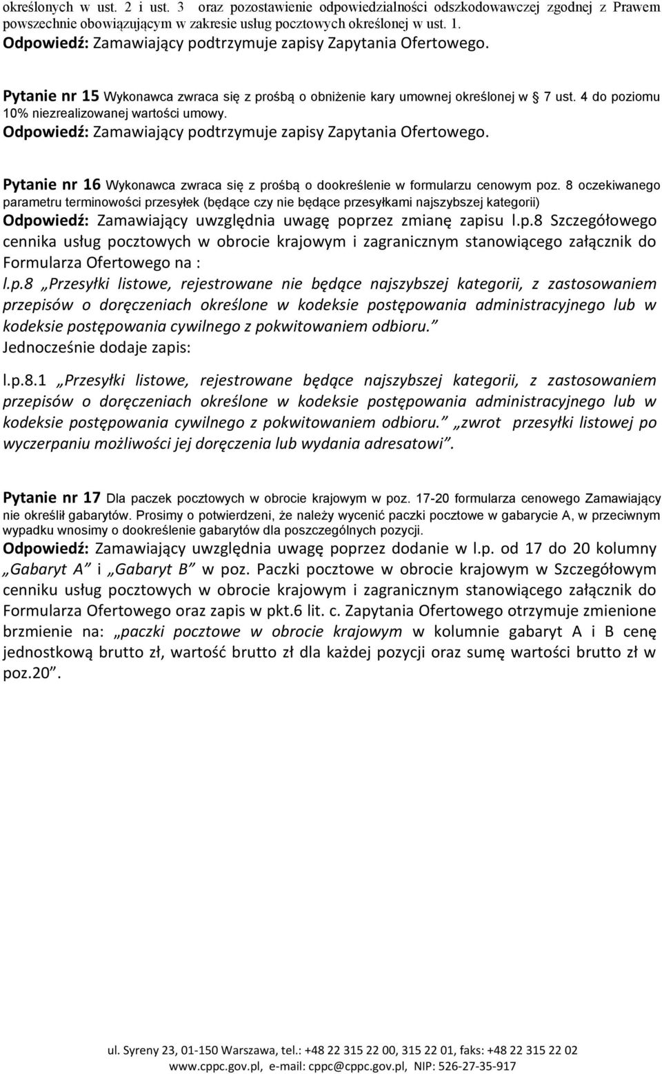 4 do poziomu 10% niezrealizowanej wartości umowy. Odpowiedź: Zamawiający podtrzymuje zapisy Zapytania Ofertowego. Pytanie nr 16 Wykonawca zwraca się z prośbą o dookreślenie w formularzu cenowym poz.