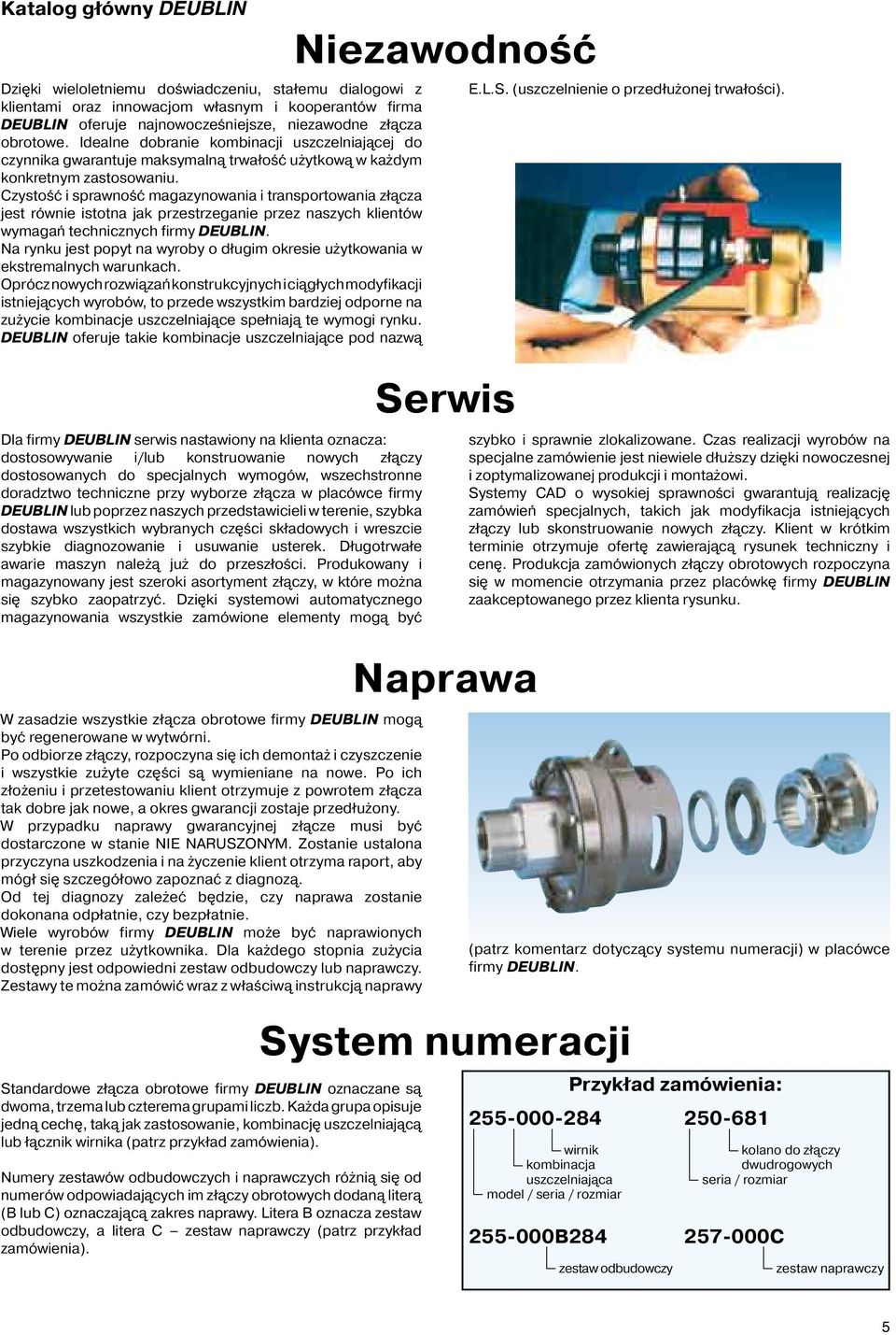 Czystość i sprawność magazynowania i transportowania złącza jest równie istotna jak przestrzeganie przez naszych klientów wymagań technicznych firmy DEUBLIN.