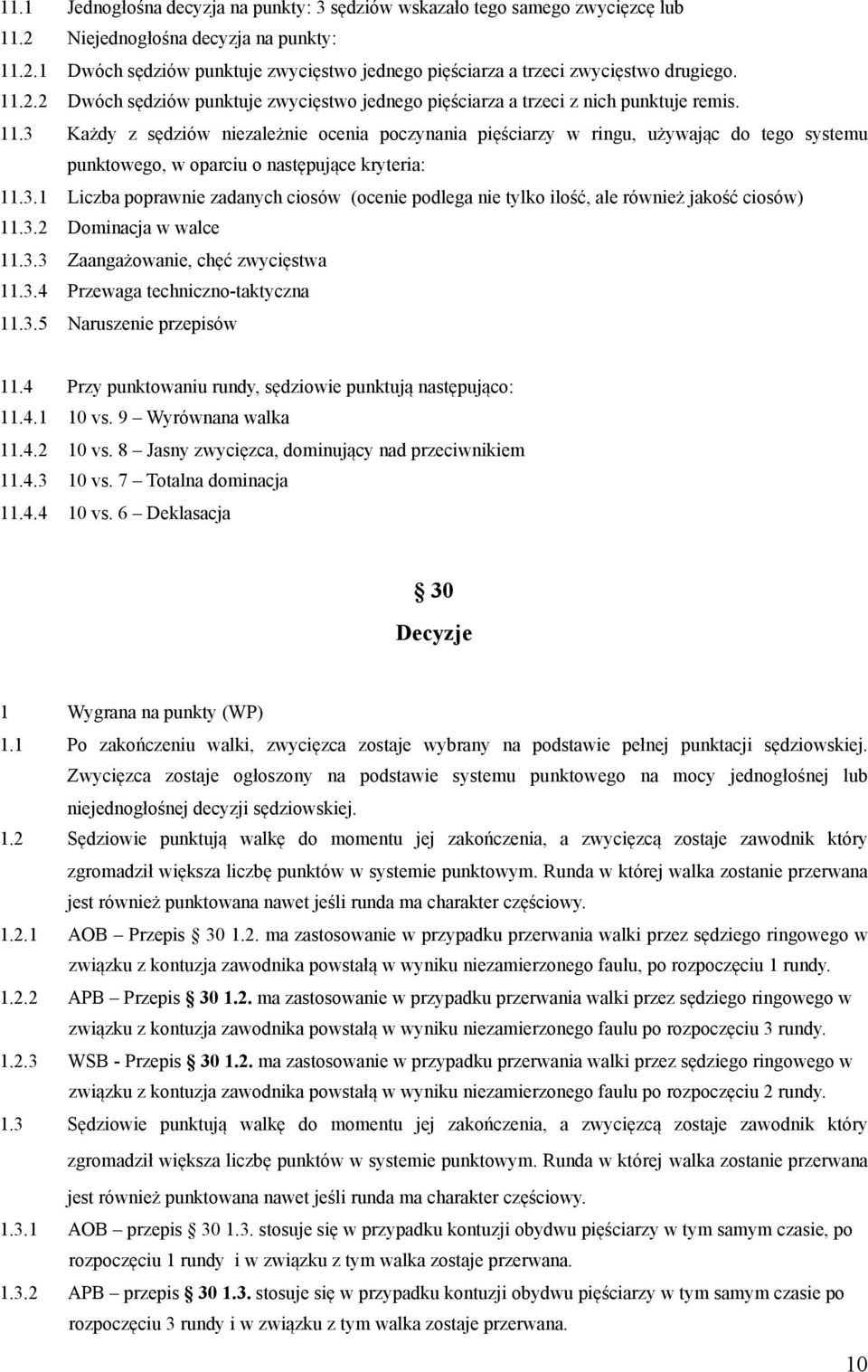 3 Każdy z sędziów niezależnie ocenia poczynania pięściarzy w ringu, używając do tego systemu punktowego, w oparciu o następujące kryteria: 11.3.1 Liczba poprawnie zadanych ciosów (ocenie podlega nie tylko ilość, ale również jakość ciosów) 11.