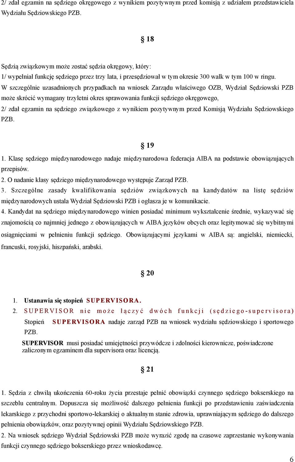 W szczególnie uzasadnionych przypadkach na wniosek Zarządu właściwego OZB, Wydział Sędziowski PZB może skrócić wymagany trzyletni okres sprawowania funkcji sędziego okręgowego, 2/ zdał egzamin na