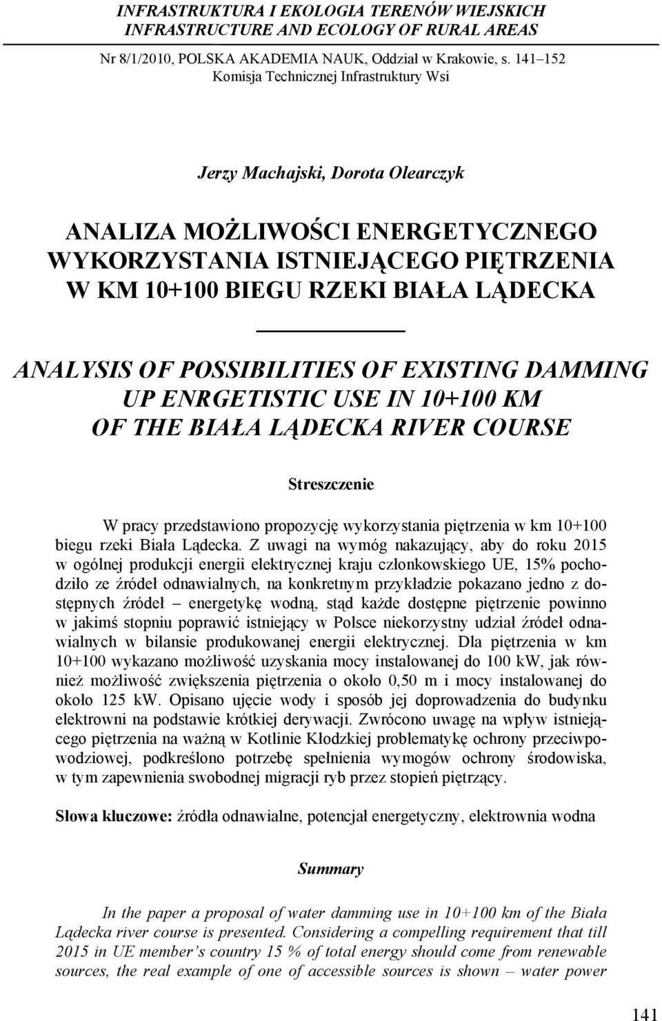 .. Jerzy Machajski, Dorota Olearczyk ANALIZA MOŻLIWOŚCI ENERGETYCZNEGO WYKORZYSTANIA ISTNIEJĄCEGO PIĘTRZENIA W KM 10+100 BIEGU RZEKI BIAŁA LĄDECKA ANALYSIS OF POSSIBILITIES OF EXISTING DAMMING UP