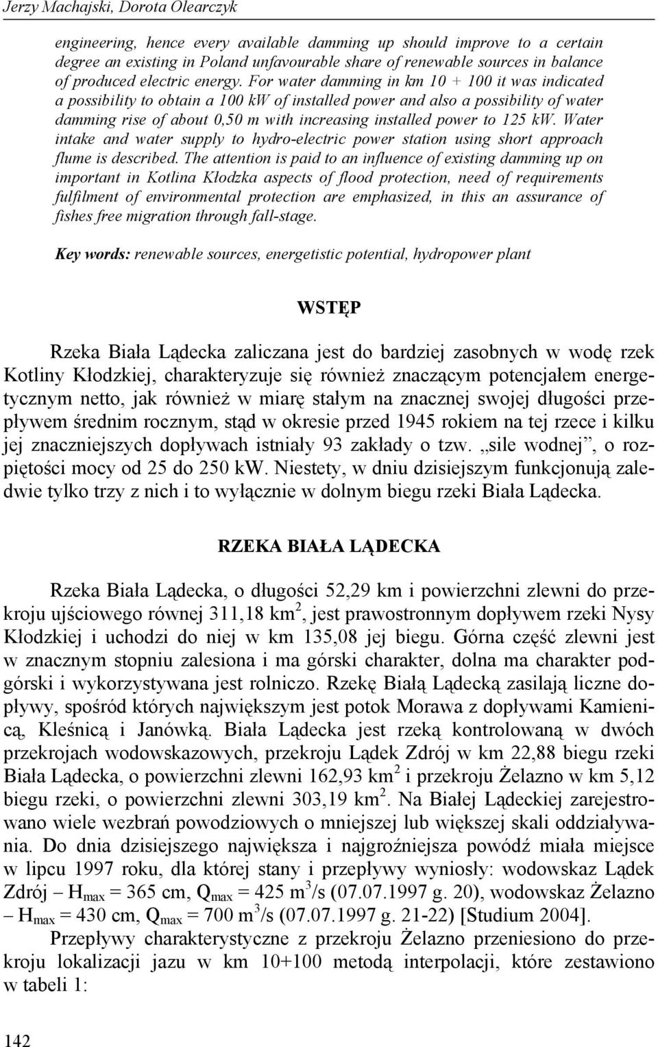 For water damming in km 10 + 100 it was indicated a possibility to obtain a 100 kw of installed power and also a possibility of water damming rise of about 0,50 m with increasing installed power to