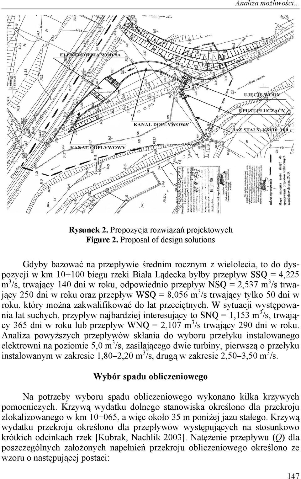roku, odpowiednio przepływ NSQ = 2,537 m 3 /s trwający 250 dni w roku oraz przepływ WSQ = 8,056 m 3 /s trwający tylko 50 dni w roku, który można zakwalifikować do lat przeciętnych.
