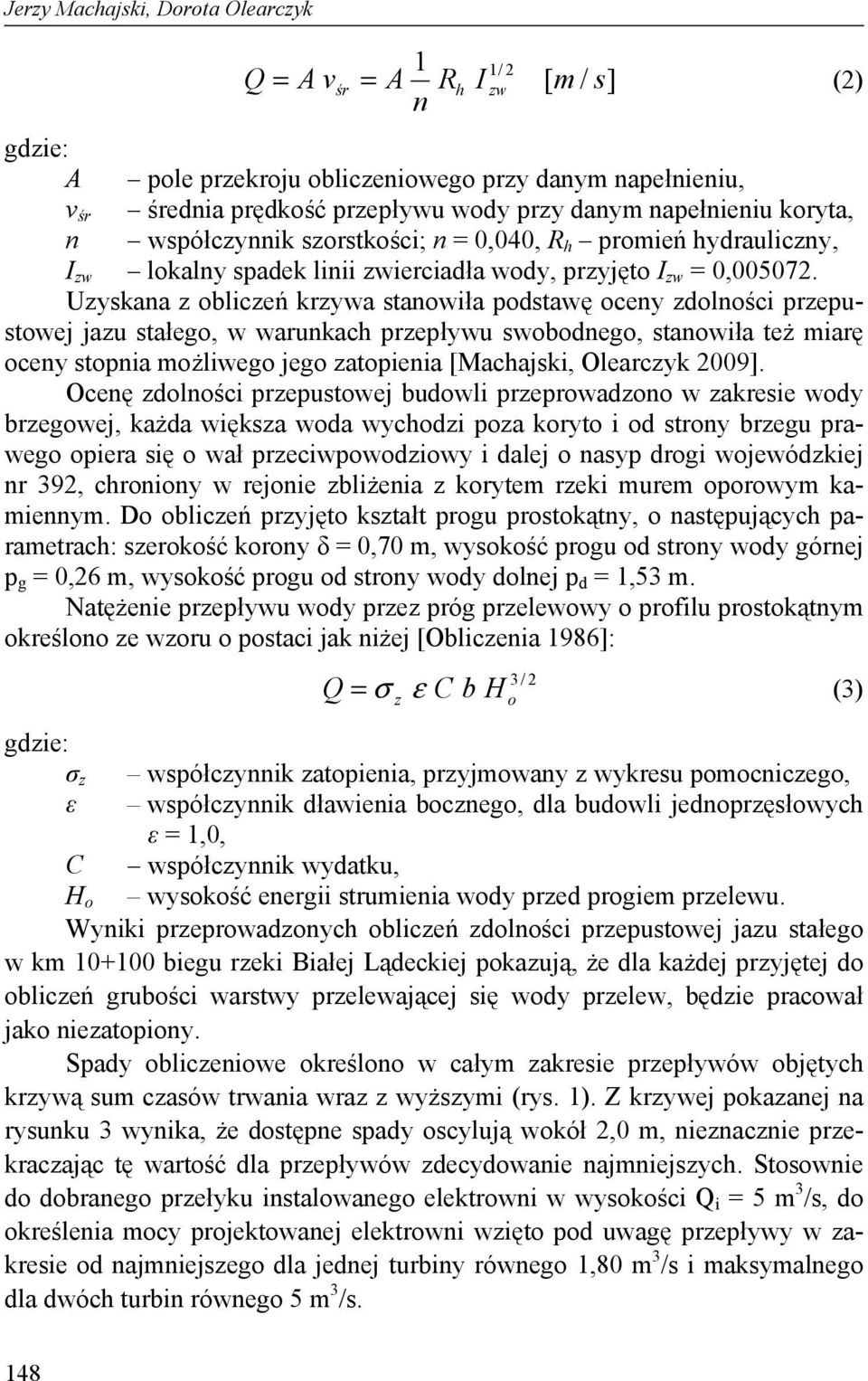 Uzyskana z obliczeń krzywa stanowiła podstawę oceny zdolności przepustowej jazu stałego, w warunkach przepływu swobodnego, stanowiła też miarę oceny stopnia możliwego jego zatopienia [Machajski,