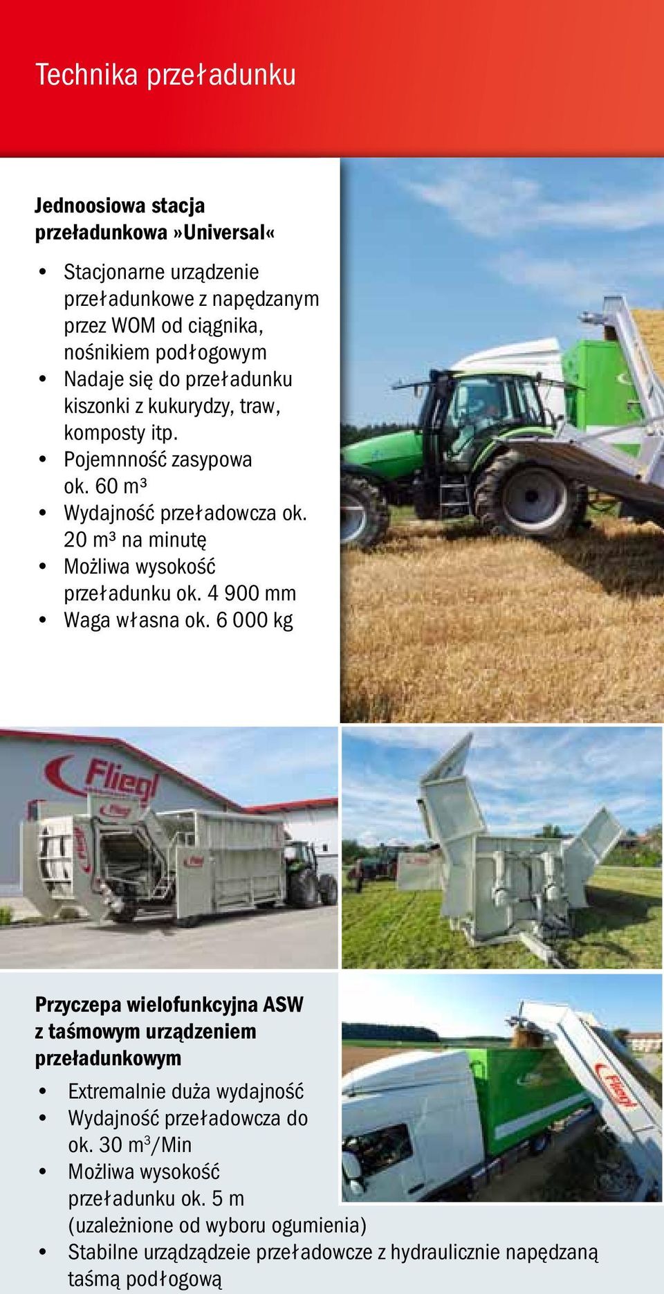 20 m³ na minutę Możliwa wysokość przeładunku ok. 4 900 mm Waga własna ok.