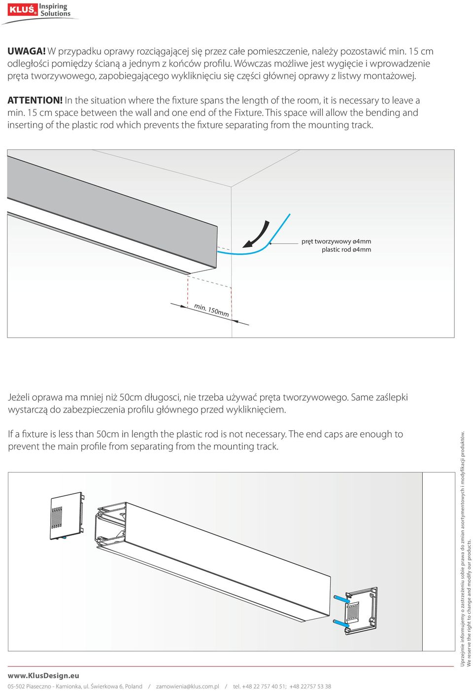 In the situation where the fixture spans the length of the room, it is necessary to leave a min. 15 cm space between the wall and one end of the Fixture.