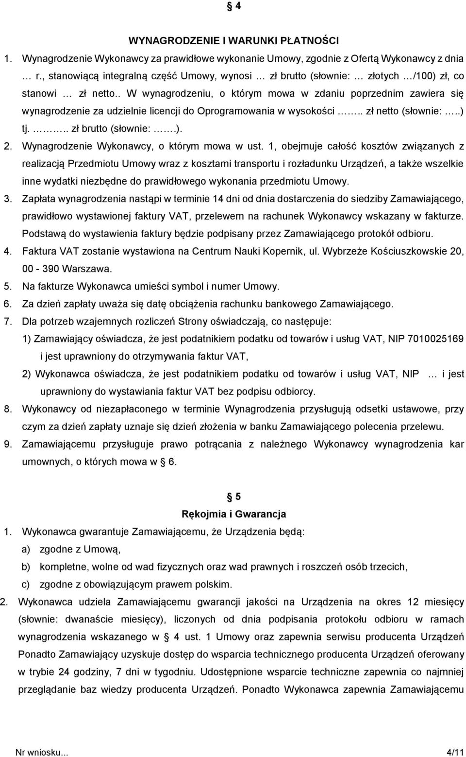 . W wynagrodzeniu, o którym mowa w zdaniu poprzednim zawiera się wynagrodzenie za udzielnie licencji do Oprogramowania w wysokości.. zł netto (słownie:..) tj... zł brutto (słownie:.). 2.