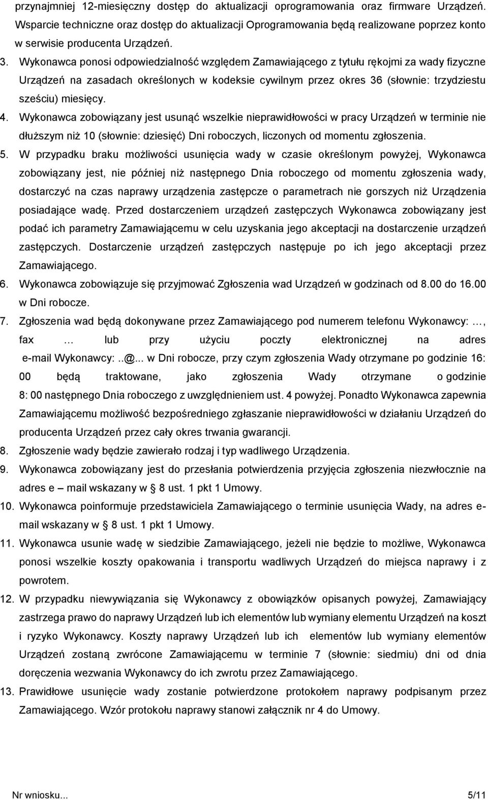 Wykonawca ponosi odpowiedzialność względem Zamawiającego z tytułu rękojmi za wady fizyczne Urządzeń na zasadach określonych w kodeksie cywilnym przez okres 36 (słownie: trzydziestu sześciu) miesięcy.