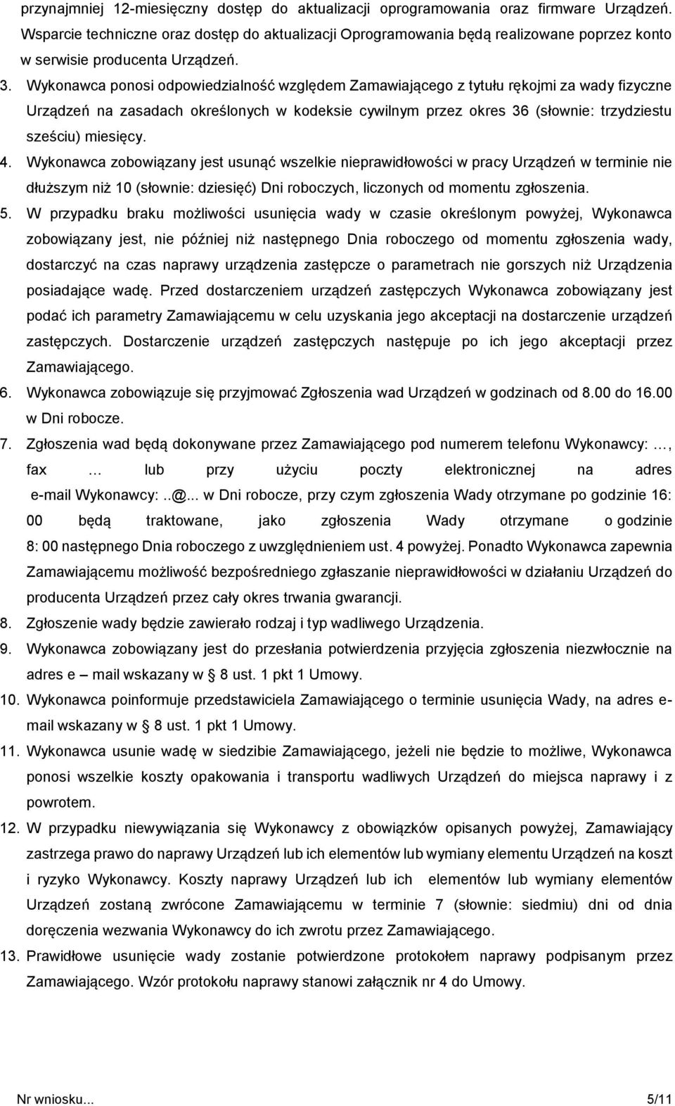 Wykonawca ponosi odpowiedzialność względem Zamawiającego z tytułu rękojmi za wady fizyczne Urządzeń na zasadach określonych w kodeksie cywilnym przez okres 36 (słownie: trzydziestu sześciu) miesięcy.