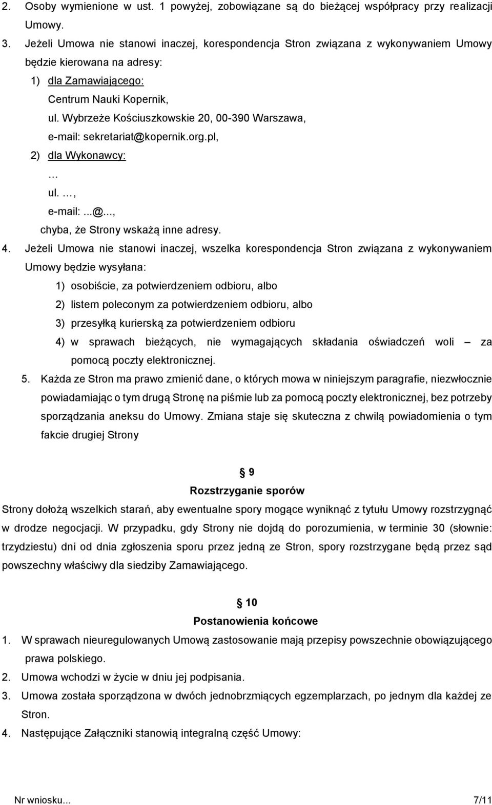 Wybrzeże Kościuszkowskie 20, 00-390 Warszawa, e-mail: sekretariat@kopernik.org.pl, 2) dla Wykonawcy: ul., e-mail:...@..., chyba, że Strony wskażą inne adresy. 4.