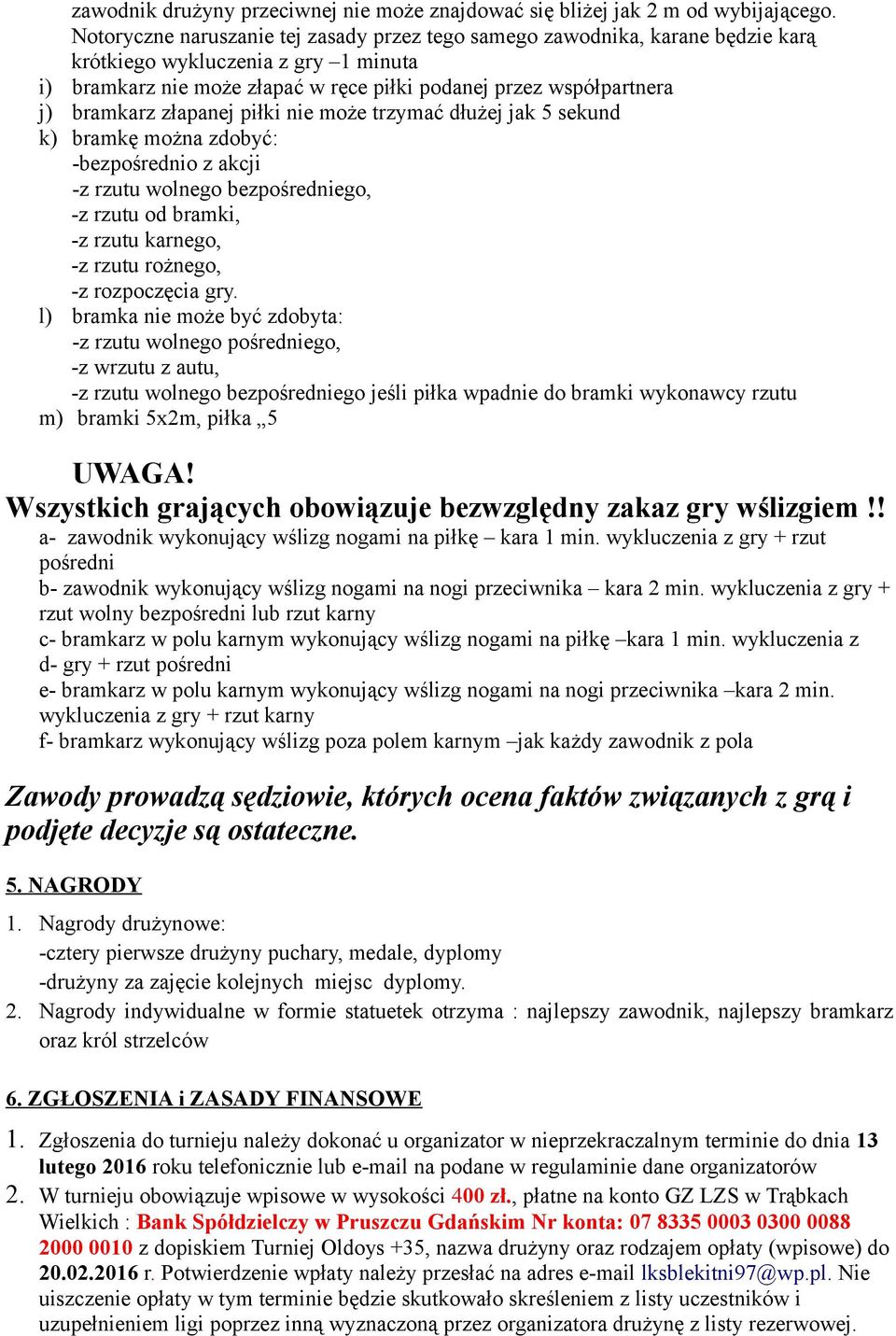 złapanej piłki nie może trzymać dłużej jak 5 sekund k) bramkę można zdobyć: -bezpośrednio z akcji -z rzutu wolnego bezpośredniego, -z rzutu od bramki, -z rzutu karnego, -z rzutu rożnego, -z