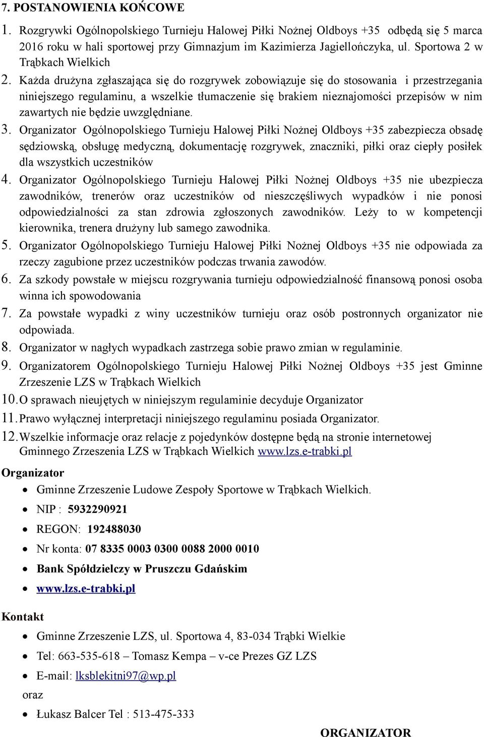 Każda drużyna zgłaszająca się do rozgrywek zobowiązuje się do stosowania i przestrzegania niniejszego regulaminu, a wszelkie tłumaczenie się brakiem nieznajomości przepisów w nim zawartych nie będzie