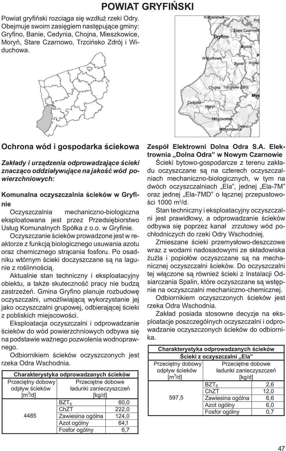 Oczyszczalnia mechaniczno-biologiczna eksploatowana jest przez Przedsiębiorstwo Usług Komunalnych Spółka z o.o. w Gryfi nie.