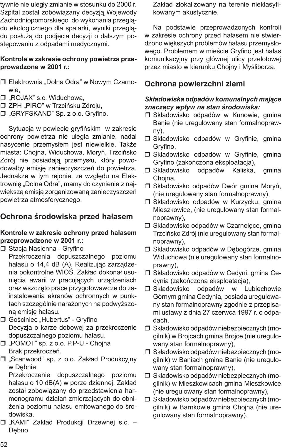 medycznymi. Kontrole w zakresie ochrony powietrza przeprowadzone w 2001 r.: Elektrownia Dolna Odra w Nowym Czarnowie, ROJAX s.c. Widuchowa, ZPH PIRO w Trzcińsku Zdroju, GRYFSKAND Sp. z o.o. Gryfi no.