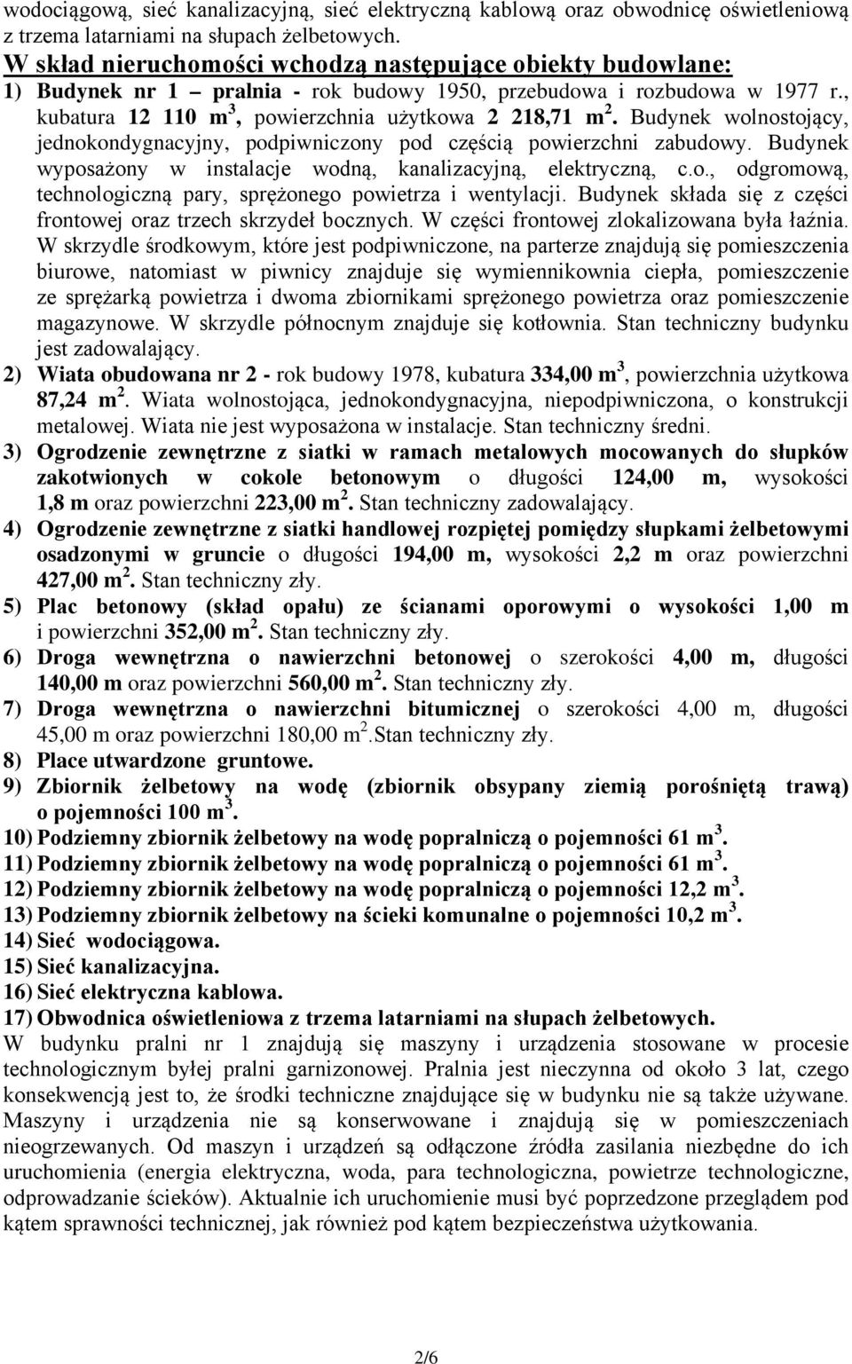Budynek wolnostojący, jednokondygnacyjny, podpiwniczony pod częścią powierzchni zabudowy. Budynek wyposażony w instalacje wodną, kanalizacyjną, elektryczną, c.o., odgromową, technologiczną pary, sprężonego powietrza i wentylacji.